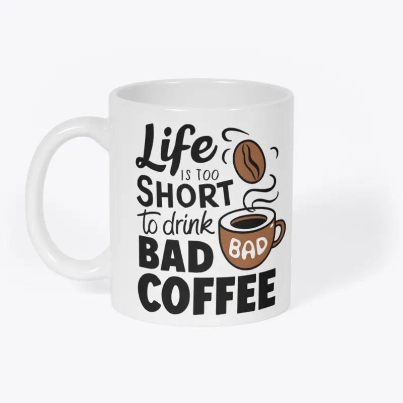 Life is too short to drink bad coffee