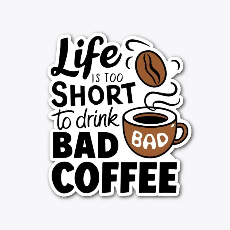 Life is too short to drink bad coffee